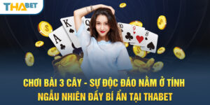 Chơi bài 3 cây - Sự độc đáo nằm ở tính ngẫu nhiên đầy bí ẩn tại THABET