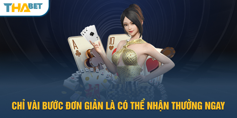 Chỉ vài bước đơn giản là có thể nhận thưởng ngay